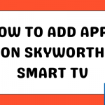 How to Add Apps on Skyworth Smart TV