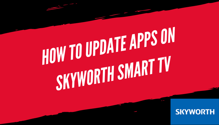 How to Update Apps on Skyworth Smart TV