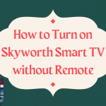 How to Turn on Skyworth Smart TV without Remote