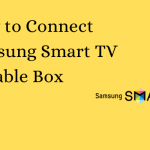 How to Connect Samsung Smart TV to Cable Box