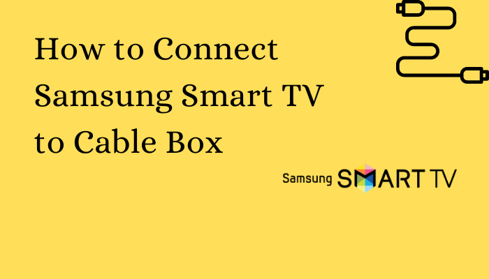 How to Connect Samsung Smart TV to Cable Box