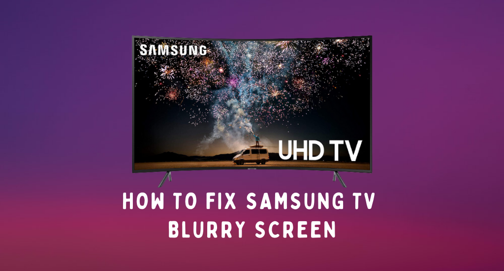 how to fix Samsung TV blurry screen