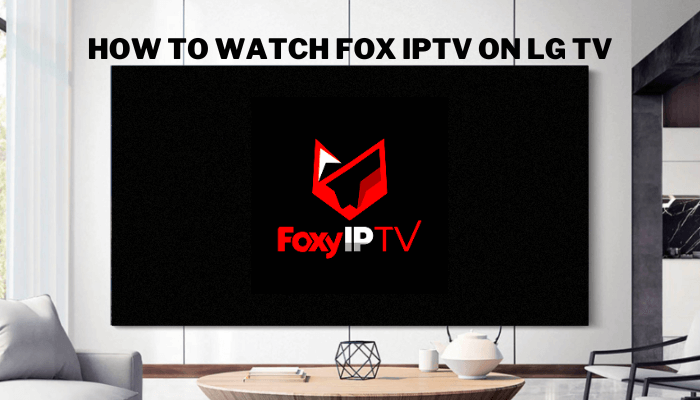 How to watch Fox IPTV on LG TV